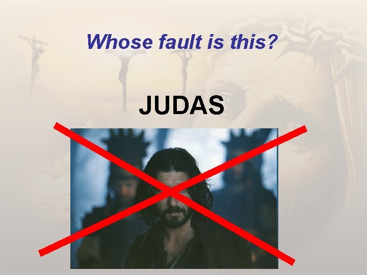 Whose fault is this? JUDAS 