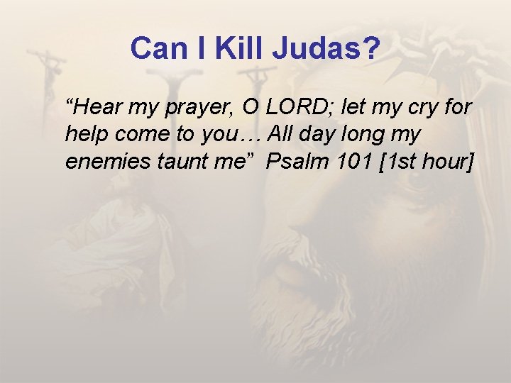 Can I Kill Judas? “Hear my prayer, O LORD; let my cry for help