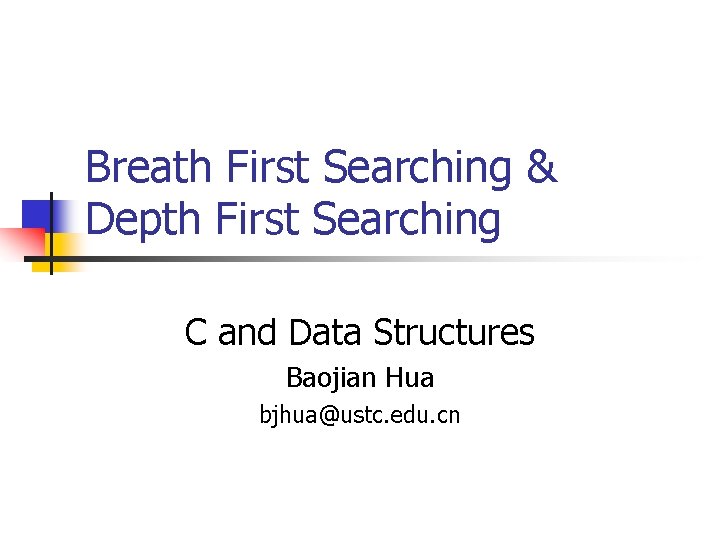 Breath First Searching & Depth First Searching C and Data Structures Baojian Hua bjhua@ustc.