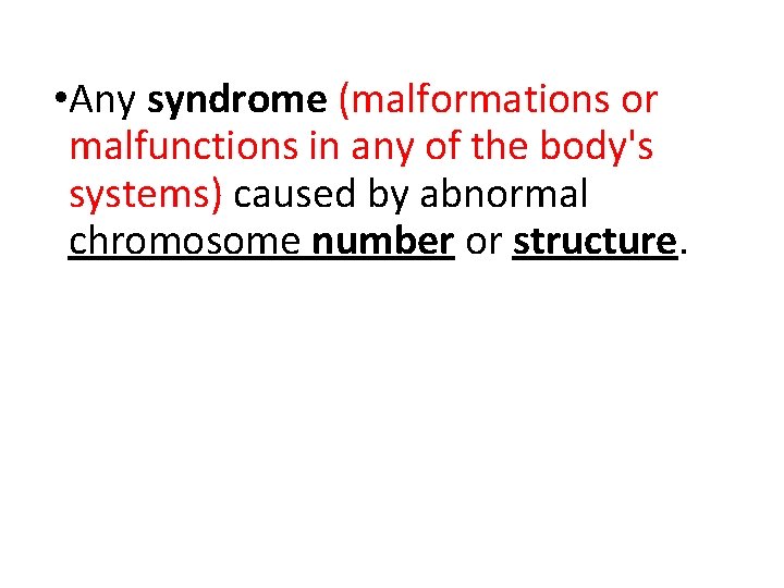  • Any syndrome (malformations or malfunctions in any of the body's systems) caused