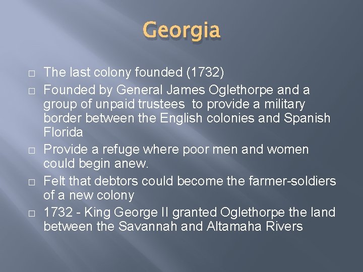 Georgia � � � The last colony founded (1732) Founded by General James Oglethorpe