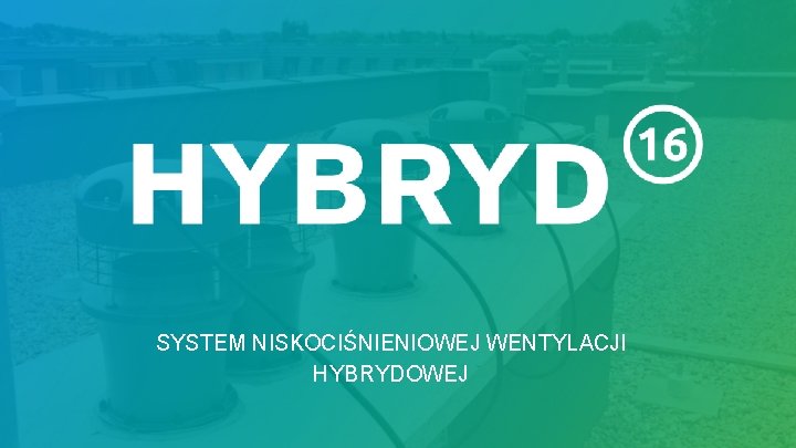 SYSTEM NISKOCIŚNIENIOWEJ WENTYLACJI HYBRYDOWEJ 