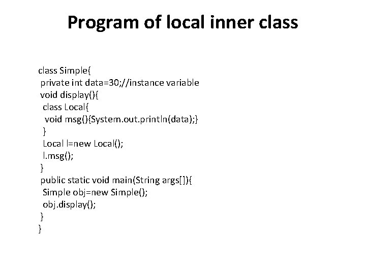 Program of local inner class Simple{ private int data=30; //instance variable void display(){ class