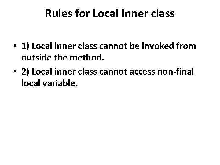 Rules for Local Inner class • 1) Local inner class cannot be invoked from