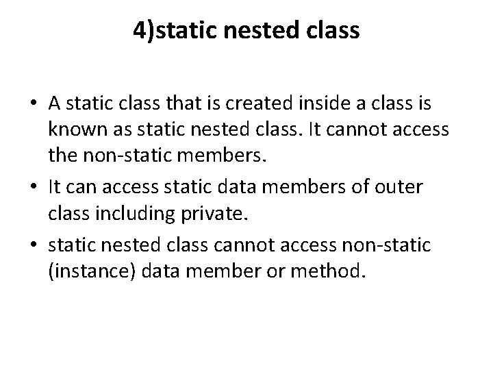 4)static nested class • A static class that is created inside a class is