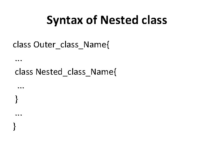 Syntax of Nested class Outer_class_Name{. . . class Nested_class_Name{. . . } 
