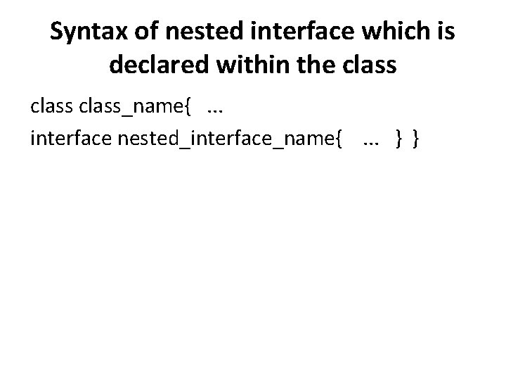 Syntax of nested interface which is declared within the class_name{. . . interface nested_interface_name{.