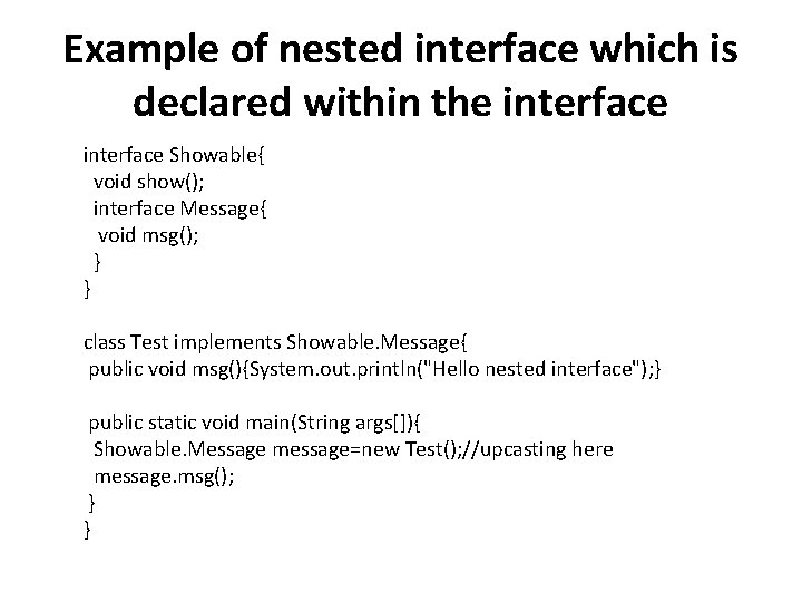 Example of nested interface which is declared within the interface Showable{ void show(); interface