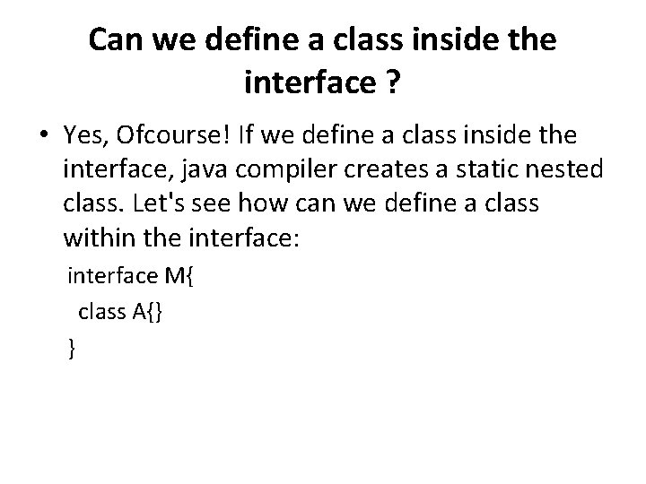 Can we define a class inside the interface ? • Yes, Ofcourse! If we