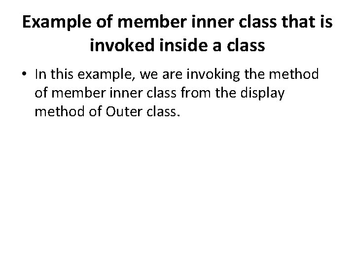 Example of member inner class that is invoked inside a class • In this