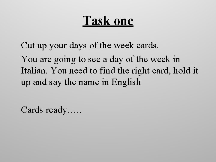 Task one Cut up your days of the week cards. You are going to