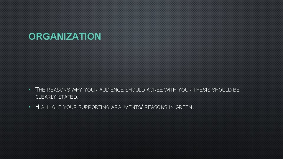 ORGANIZATION • THE REASONS WHY YOUR AUDIENCE SHOULD AGREE WITH YOUR THESIS SHOULD BE