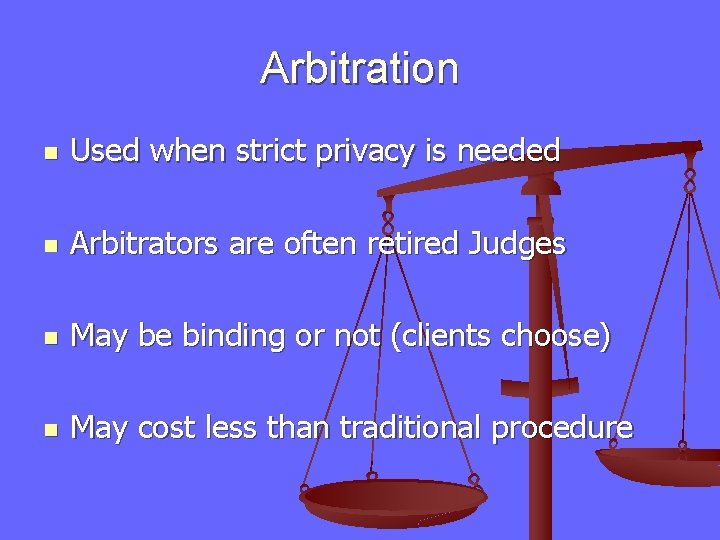 Arbitration n Used when strict privacy is needed n Arbitrators are often retired Judges