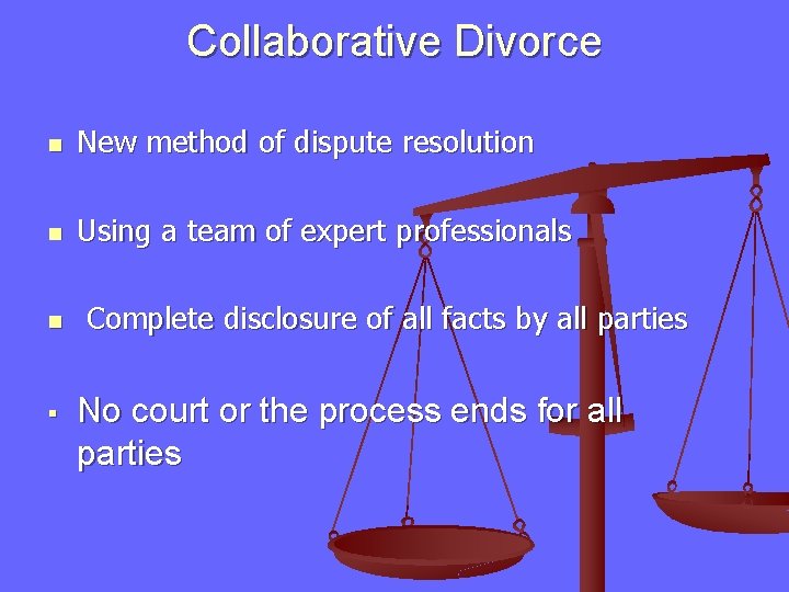 Collaborative Divorce n New method of dispute resolution n Using a team of expert