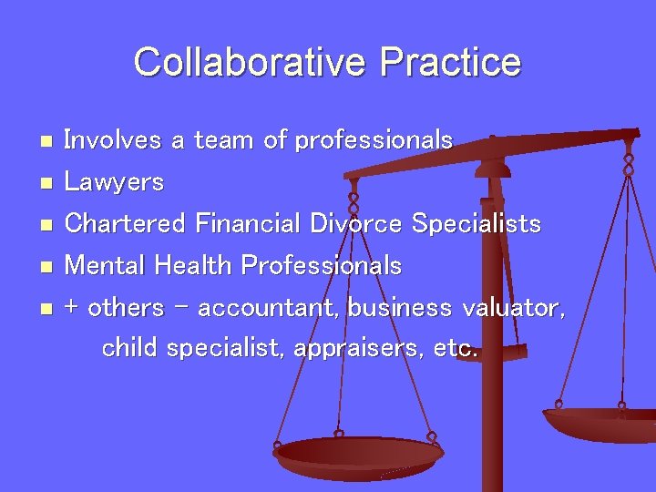 Collaborative Practice n n n Involves a team of professionals Lawyers Chartered Financial Divorce