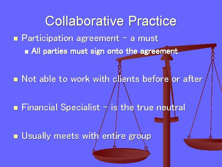 Collaborative Practice n Participation agreement – a must n All parties must sign onto