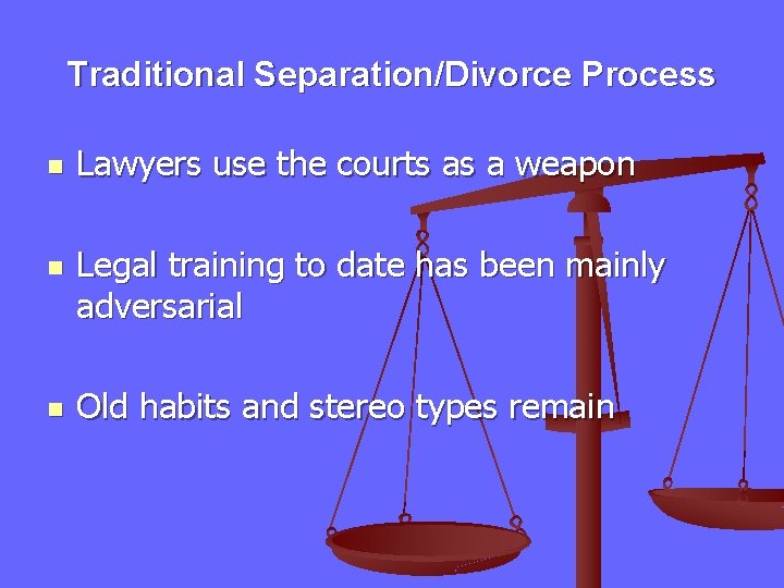 Traditional Separation/Divorce Process n n n Lawyers use the courts as a weapon Legal