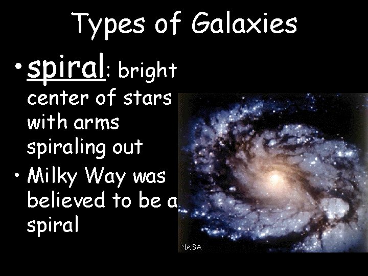 Types of Galaxies • spiral: bright center of stars with arms spiraling out •