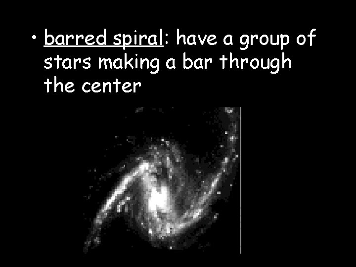  • barred spiral: have a group of stars making a bar through the