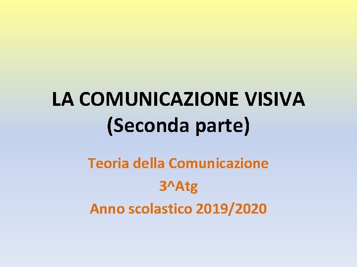 LA COMUNICAZIONE VISIVA (Seconda parte) Teoria della Comunicazione 3^Atg Anno scolastico 2019/2020 