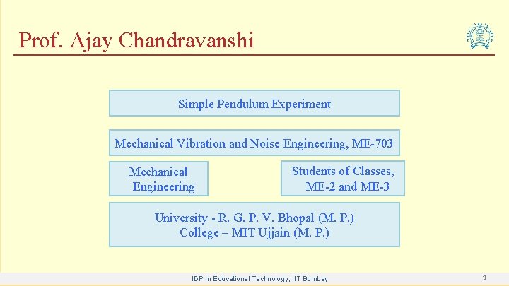 Prof. Ajay Chandravanshi Simple Pendulum Experiment Mechanical Vibration and Noise Engineering, ME-703 Mechanical Engineering