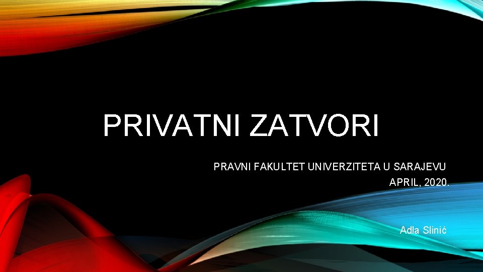 PRIVATNI ZATVORI PRAVNI FAKULTET UNIVERZITETA U SARAJEVU APRIL, 2020. Adla Slinić 