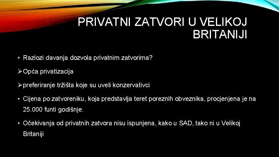 PRIVATNI ZATVORI U VELIKOJ BRITANIJI • Razlozi davanja dozvola privatnim zatvorima? ØOpća privatizacija Øpreferiranje