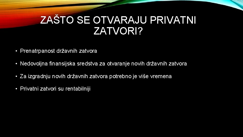 ZAŠTO SE OTVARAJU PRIVATNI ZATVORI? • Prenatrpanost državnih zatvora • Nedovoljna finansijska sredstva za