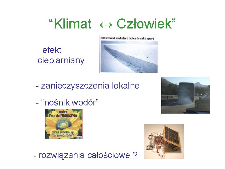 “Klimat ↔ Człowiek” - efekt cieplarniany - zanieczyszczenia lokalne - “nośnik wodór” - rozwiązania