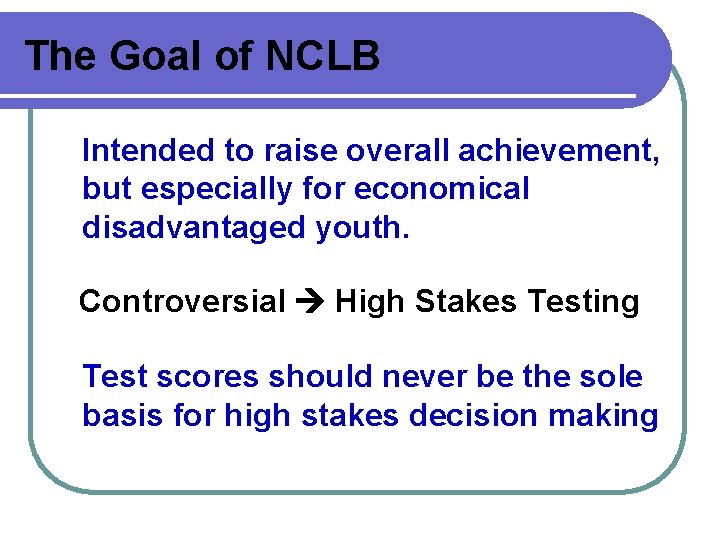 The Goal of NCLB Intended to raise overall achievement, but especially for economical disadvantaged