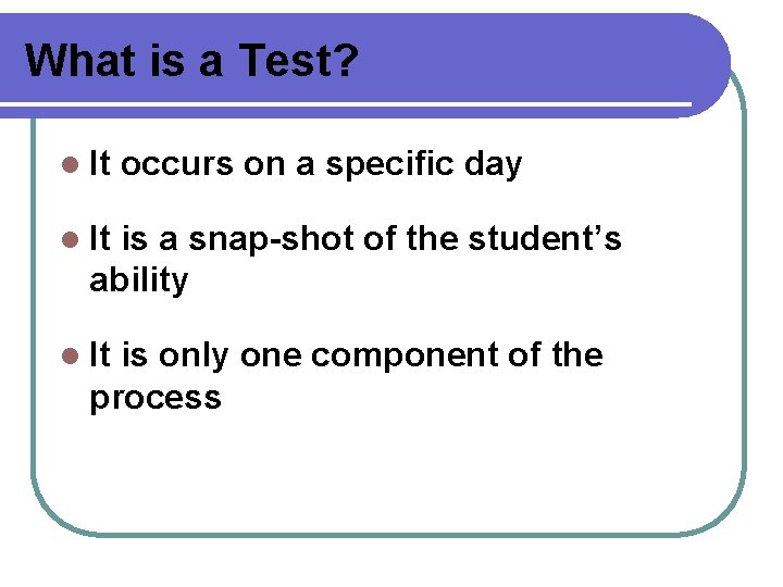 What is a Test? l It occurs on a specific day l It is