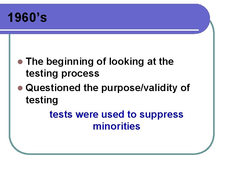 1960’s l The beginning of looking at the testing process l Questioned the purpose/validity