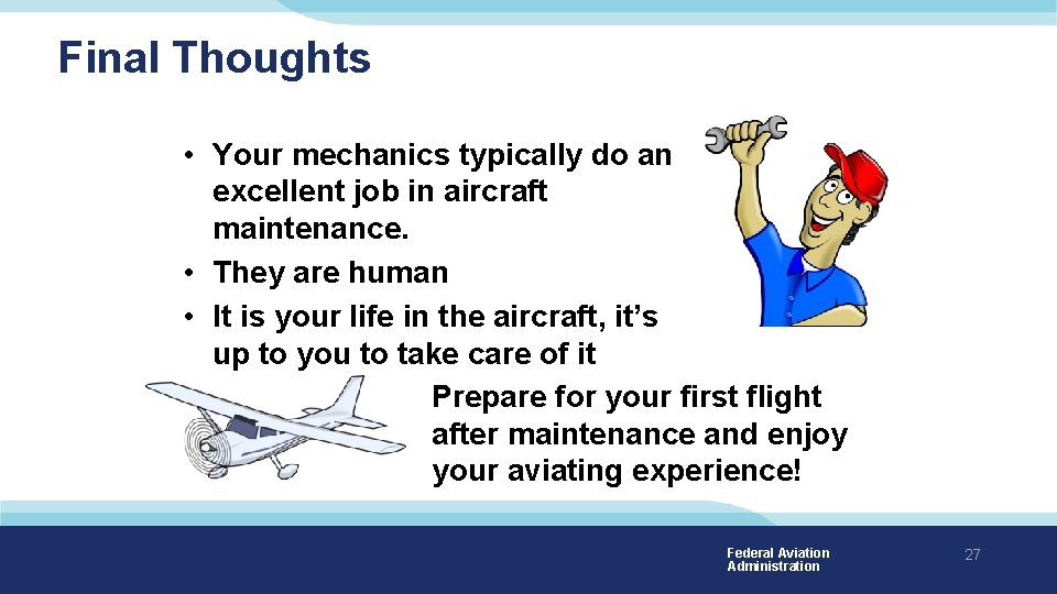 Final Thoughts • Your mechanics typically do an excellent job in aircraft maintenance. •