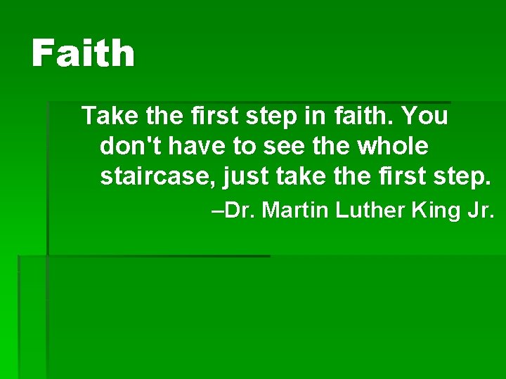 Faith Take the first step in faith. You don't have to see the whole