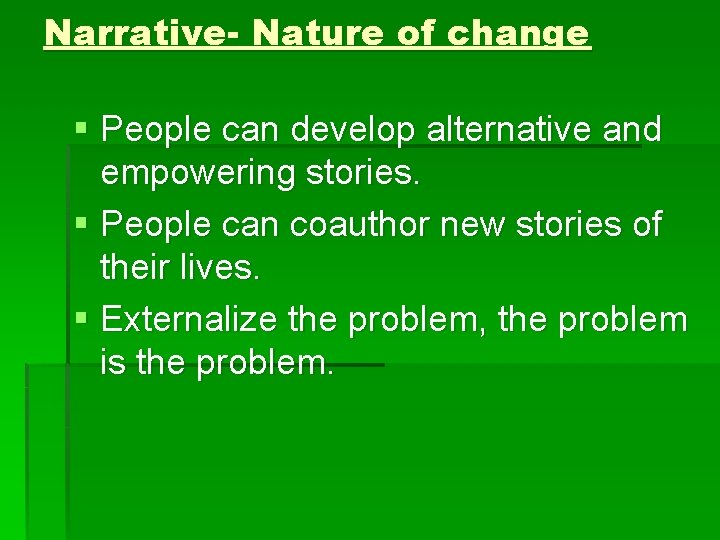 Narrative- Nature of change § People can develop alternative and empowering stories. § People