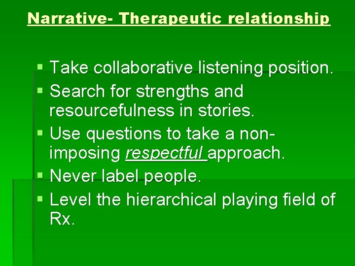 Narrative- Therapeutic relationship § Take collaborative listening position. § Search for strengths and resourcefulness