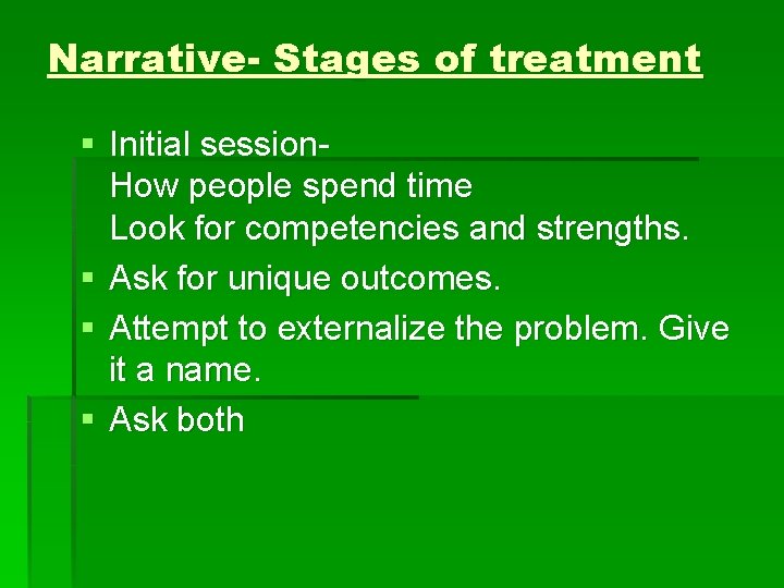 Narrative- Stages of treatment § Initial session. How people spend time Look for competencies