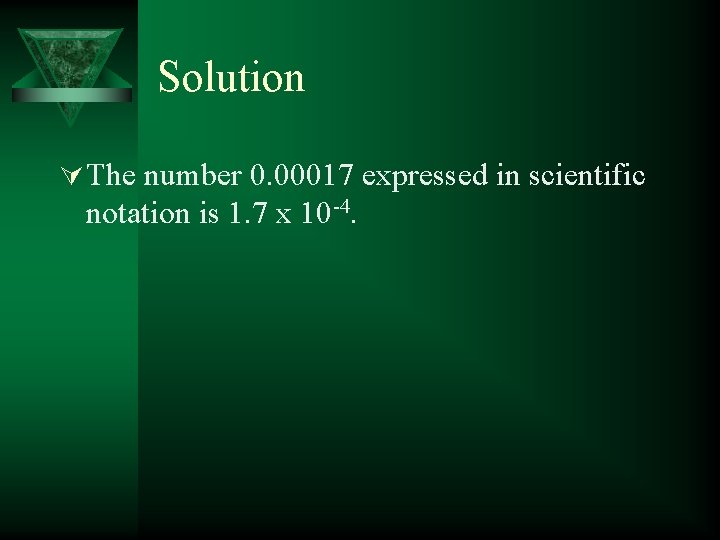 Solution Ú The number 0. 00017 expressed in scientific notation is 1. 7 x