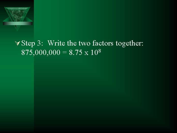 Ú Step 3: Write the two factors together: 875, 000 = 8. 75 x