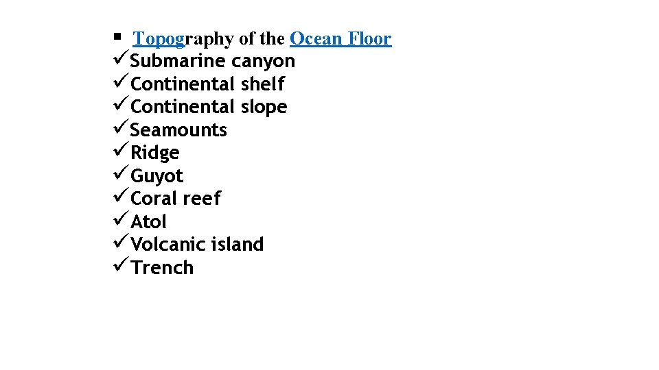 § Topography of the Ocean Floor üSubmarine canyon üContinental shelf üContinental slope üSeamounts üRidge