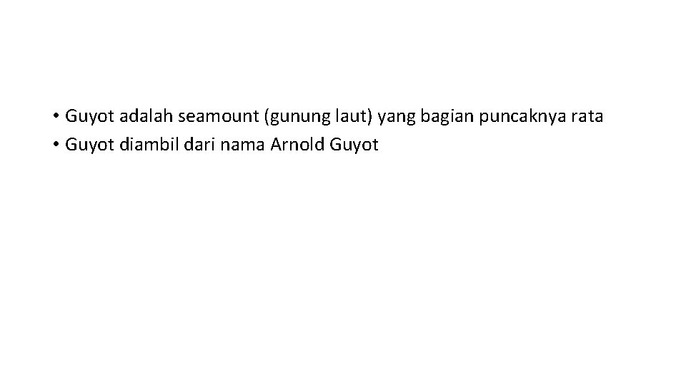  • Guyot adalah seamount (gunung laut) yang bagian puncaknya rata • Guyot diambil