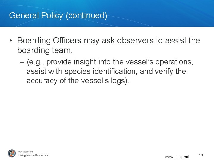 General Policy (continued) • Boarding Officers may ask observers to assist the boarding team.