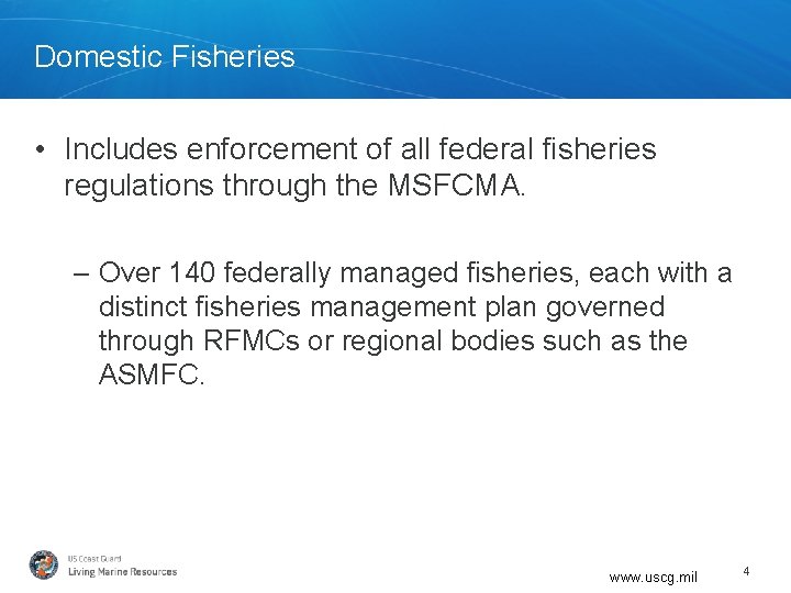 Domestic Fisheries • Includes enforcement of all federal fisheries regulations through the MSFCMA. –