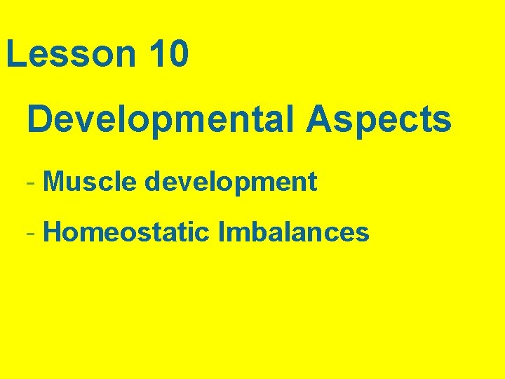 Lesson 10 Developmental Aspects - Muscle development - Homeostatic Imbalances 
