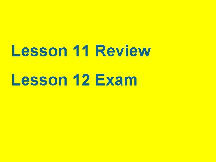 Lesson 11 Review Lesson 12 Exam 