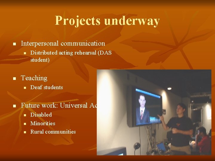 Projects underway n Interpersonal communication n n Teaching n n Distributed acting rehearsal (DAS Projects underway n Interpersonal communication n n Teaching n n Distributed acting rehearsal (DAS