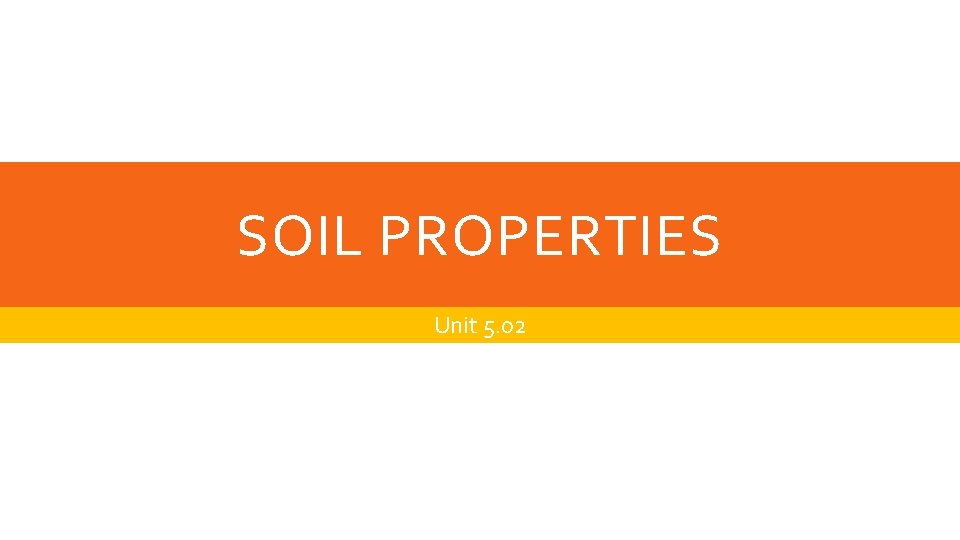 SOIL PROPERTIES Unit 5. 02 