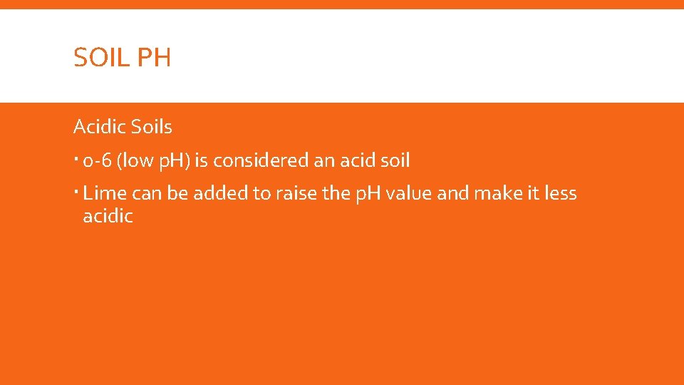 SOIL PH Acidic Soils 0 -6 (low p. H) is considered an acid soil