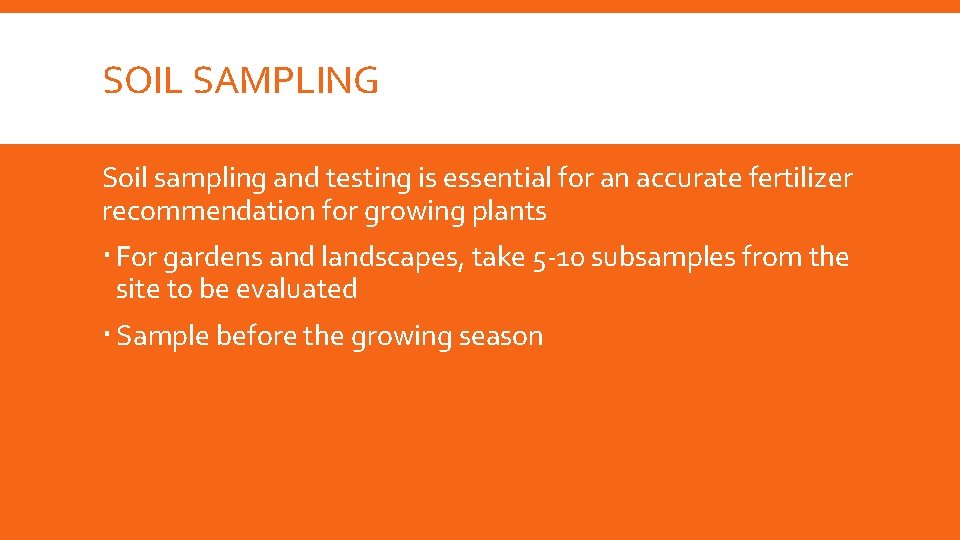 SOIL SAMPLING Soil sampling and testing is essential for an accurate fertilizer recommendation for