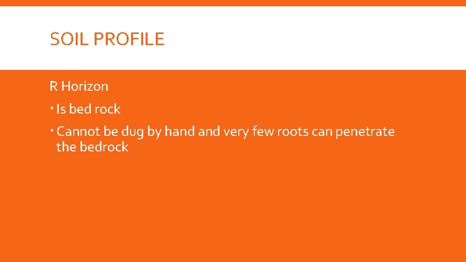 SOIL PROFILE R Horizon Is bed rock Cannot be dug by hand very few